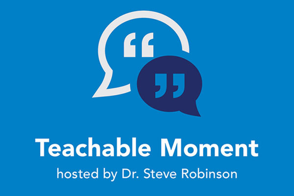 teachable moment - hosted by dr. steve robinson